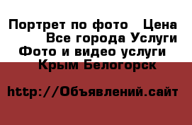 Портрет по фото › Цена ­ 700 - Все города Услуги » Фото и видео услуги   . Крым,Белогорск